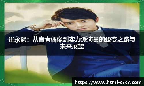 崔永熙：从青春偶像到实力派演员的蜕变之路与未来展望