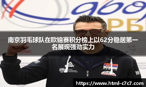 南京羽毛球队在欧锦赛积分榜上以62分稳居第一名展现强劲实力